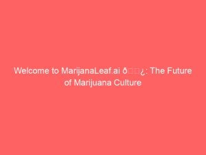Read more about the article Welcome to MarijanaLeaf.ai 🌿: The Future of Marijuana Culture