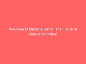 Read more about the article Welcome to MarijanaLeaf.ai: The Future of Marijuana Culture
