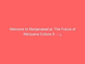 Read more about the article Welcome to Marijanaleaf.ai: The Future of Marijuana Culture 🌿