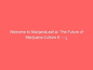 Read more about the article Welcome to MarijanaLeaf.ai: The Future of Marijuana Culture 🌿