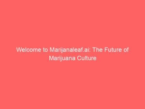 Read more about the article Welcome to Marijanaleaf.ai: The Future of Marijuana Culture